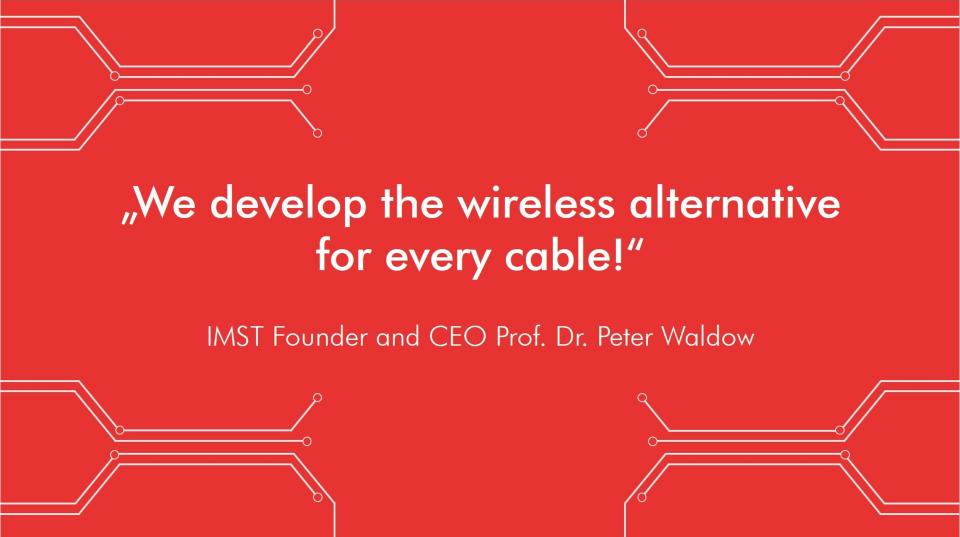We develop the wireless alternative for every cable!
